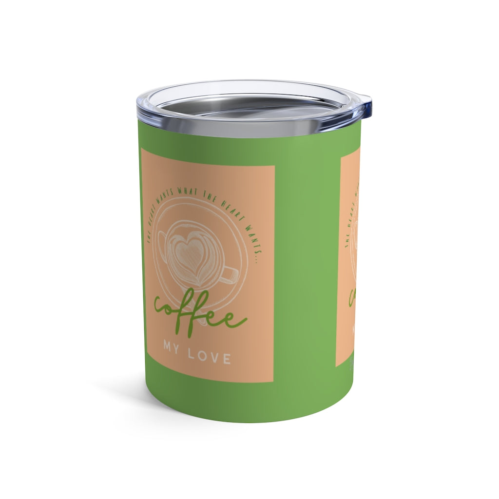 The Heart Wants What The Heart Wants... Coffee, My Love! Green Drinking Tumbler 10oz