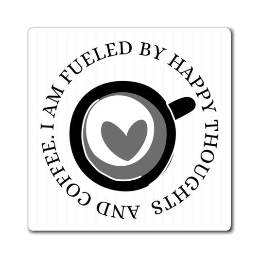 Coffee Lovers Magnet ~ I Am Fueled By Happy Thoughts & Coffee