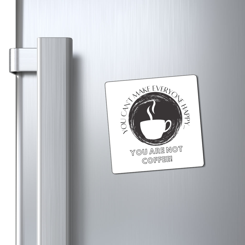 Coffee Lovers Magnet ~ You Can't Make Everyone Happy... You Are Not Coffee