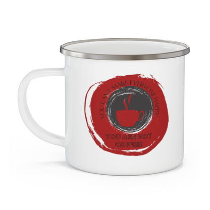 You Can't Make Everyone Happy... You Are Not Coffee ~ Lightweight Stainless Steel 12oz Enamel Camping Mug ~ Red
