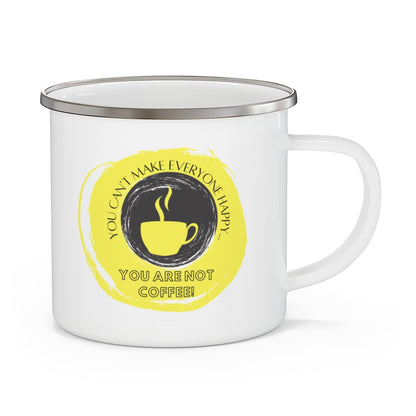 You Can't Make Everyone Happy... You Are Not Coffee ~ Lightweight Stainless Steel 12oz Enamel Camping Mug ~ Yellow