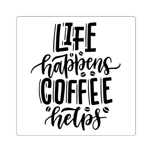 Life Happens Coffee Helps Square Sticker ~ 4 Sizes ~ Indoor Use
