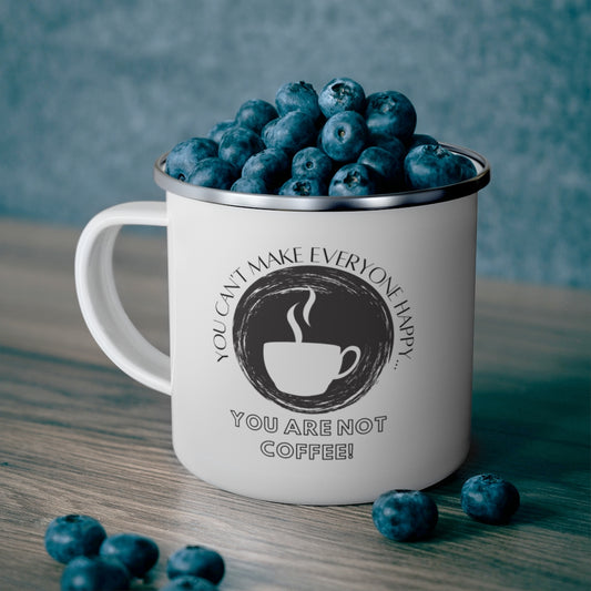You Can't Make Everyone Happy... You Are Not Coffee ~ Lightweight Stainless Steel 12oz Enamel Camping Mug