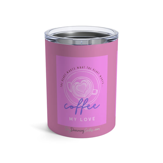 The Heart Wants What The Heart Wants... Coffee, My Love! Pink Drinking Tumbler 10oz