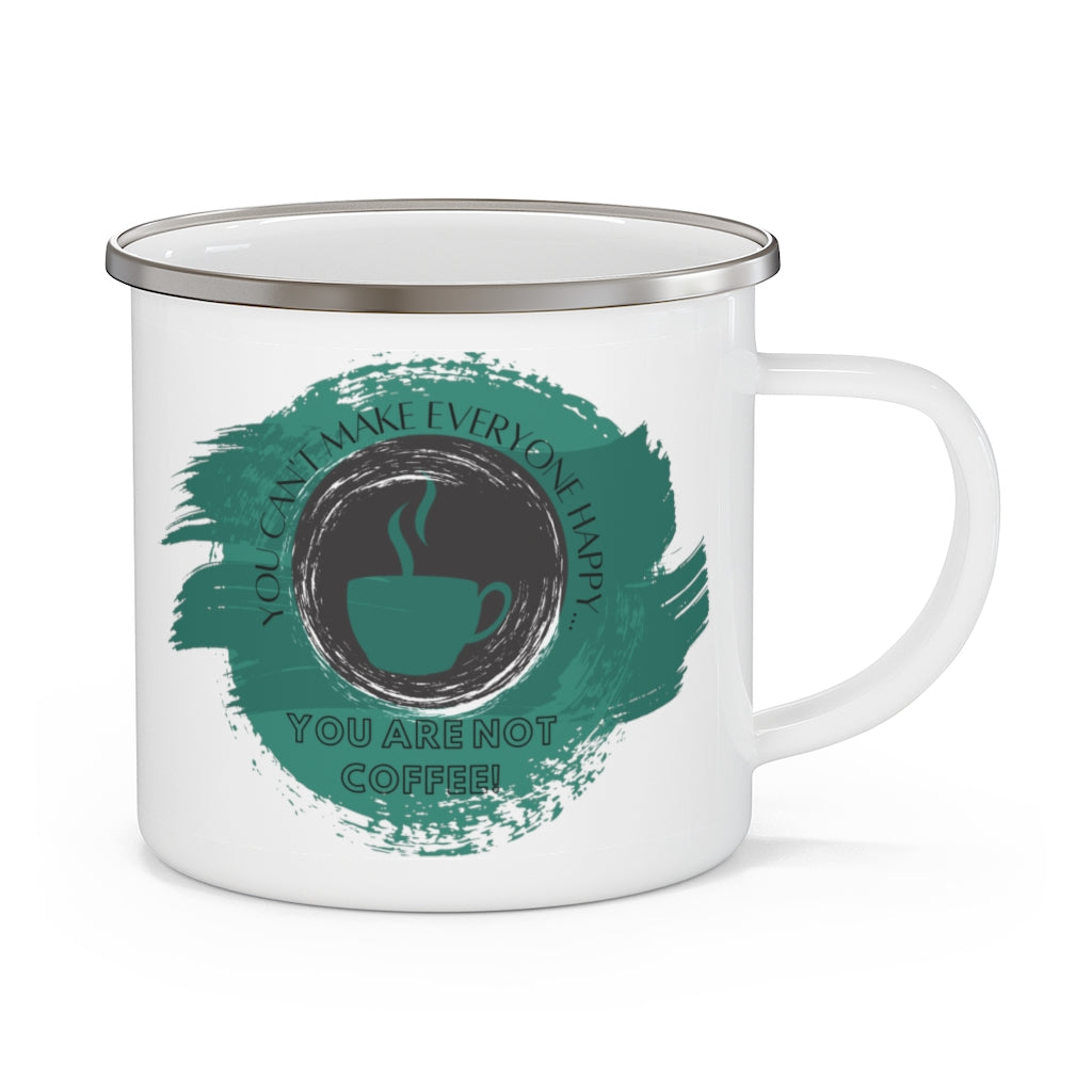 You Can't Make Everyone Happy... You Are Not Coffee ~ Lightweight Stainless Steel 12oz Enamel Camping Mug ~ Green