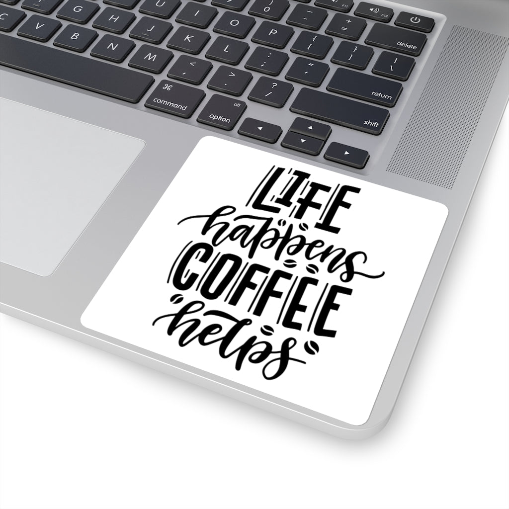 Life Happens Coffee Helps Square Sticker ~ 4 Sizes ~ Indoor Use