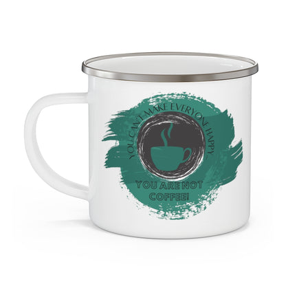 You Can't Make Everyone Happy... You Are Not Coffee ~ Lightweight Stainless Steel 12oz Enamel Camping Mug ~ Green