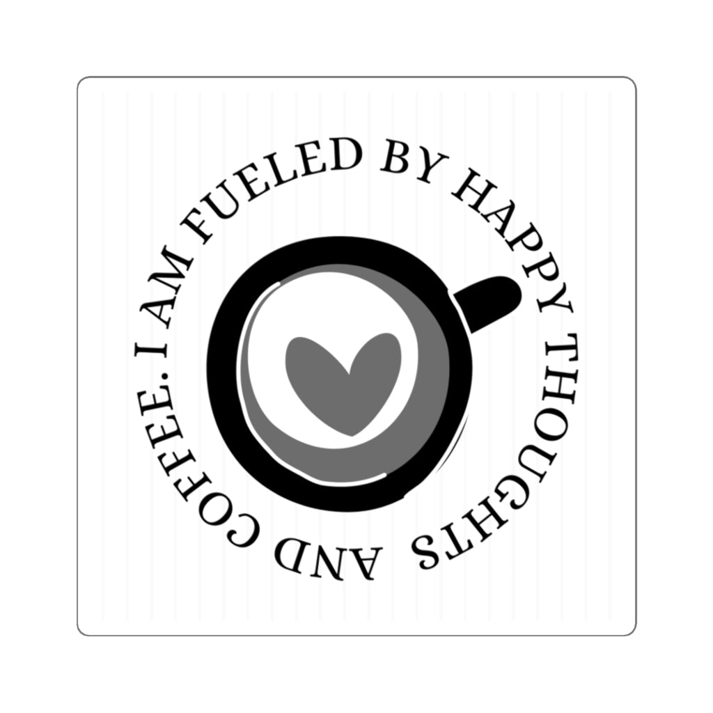 Fueled By Happy Thoughts and Coffee Square Sticker ~ 4 Sizes ~ Indoor Use